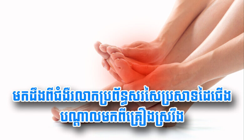 មក​ដឹង​ពី​ជំងឺ​រលា.ក​ប្រព័ន្ធ​សរសៃប្រសាទ​ដៃជើង​បណ្តាល​មក​ពី​គ្រឿង​ស្រវឹ.ង